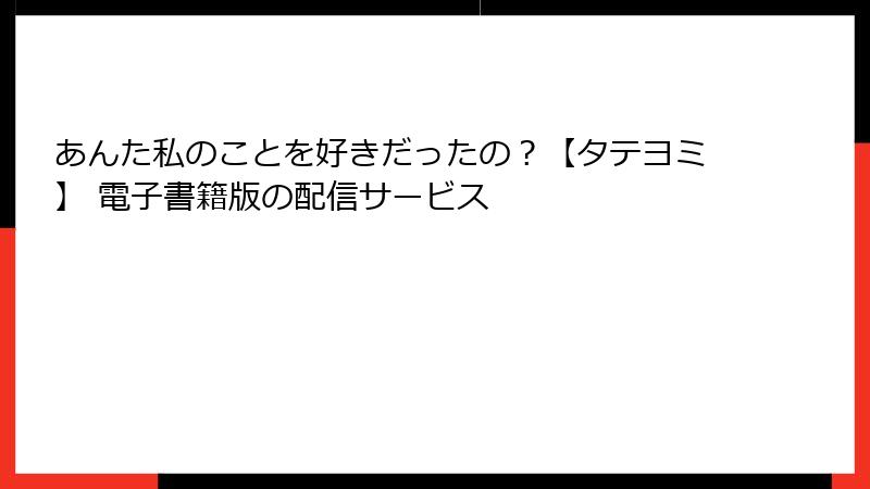 あんた私のことを好きだったの？【タテヨミ】 電子書籍版の配信サービス