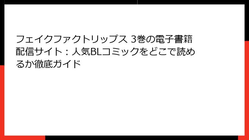 フェイクファクトリップス 3巻の電子書籍配信サイト：人気BLコミックをどこで読めるか徹底ガイド