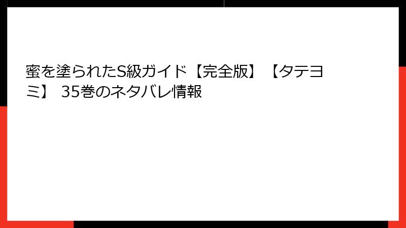蜜を塗られたS級ガイド【完全版】【タテヨミ】 35巻のネタバレ情報