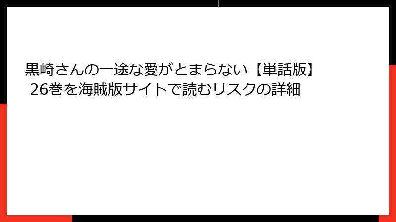 黒崎さんの一途な愛がとまらない【単話版】 26巻を海賊版サイトで読むリスクの詳細