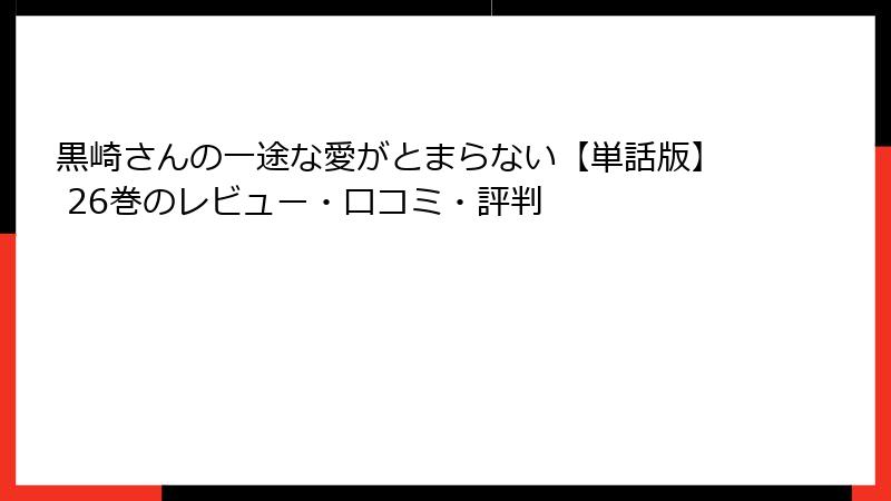 黒崎さんの一途な愛がとまらない【単話版】 26巻のレビュー・口コミ・評判