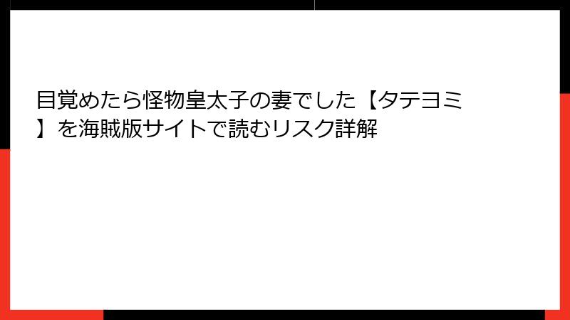 目覚めたら怪物皇太子の妻でした【タテヨミ】を海賊版サイトで読むリスク詳解