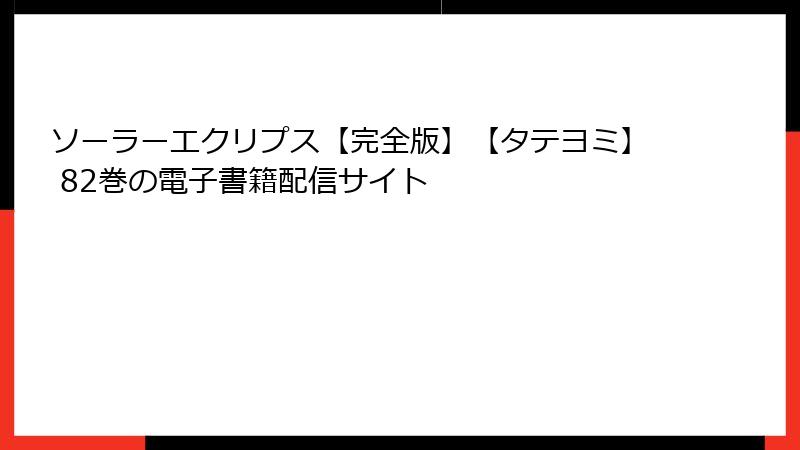ソーラーエクリプス【完全版】【タテヨミ】 82巻の電子書籍配信サイト