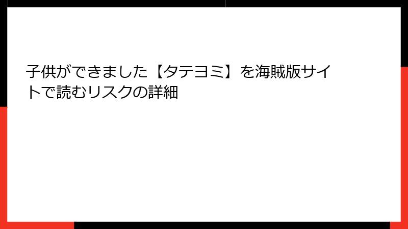 子供ができました【タテヨミ】を海賊版サイトで読むリスクの詳細