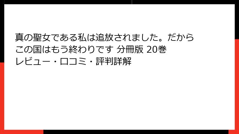 真の聖女である私は追放されました。だからこの国はもう終わりです 分冊版 20巻 レビュー・口コミ・評判詳解