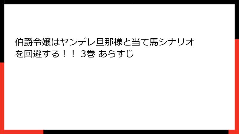 伯爵令嬢はヤンデレ旦那様と当て馬シナリオを回避する！！ 3巻 あらすじ