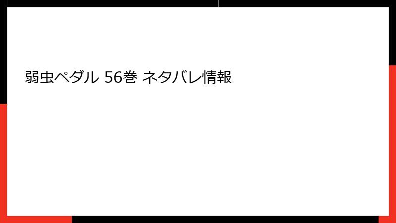 弱虫ペダル 56巻 ネタバレ情報