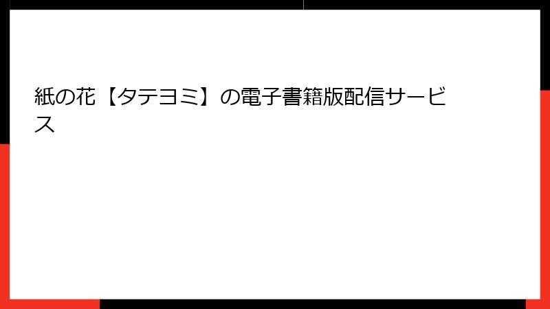 紙の花【タテヨミ】の電子書籍版配信サービス