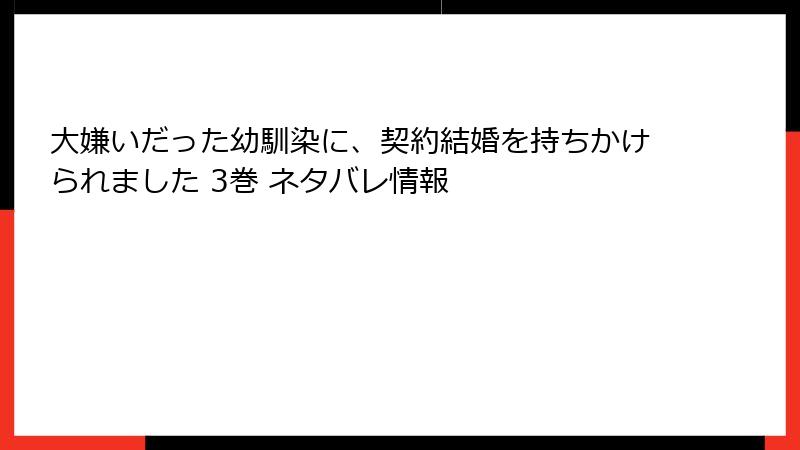 大嫌いだった幼馴染に、契約結婚を持ちかけられました 3巻 ネタバレ情報