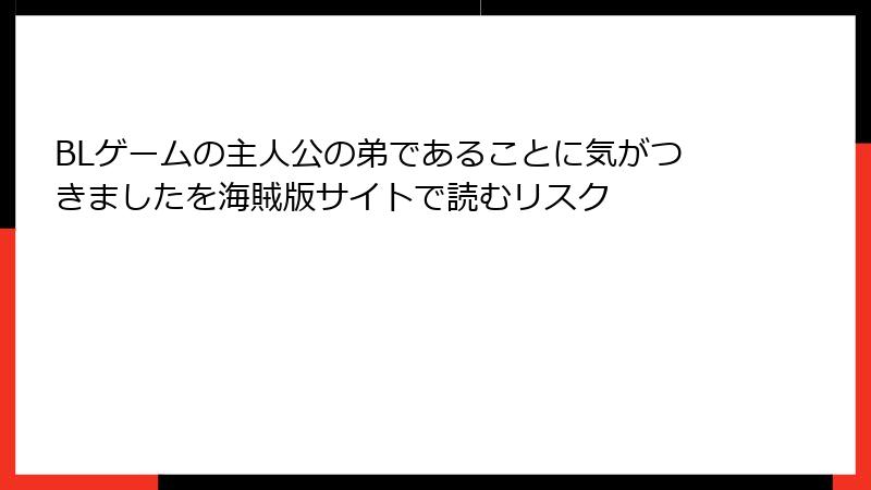 BLゲームの主人公の弟であることに気がつきましたを海賊版サイトで読むリスク