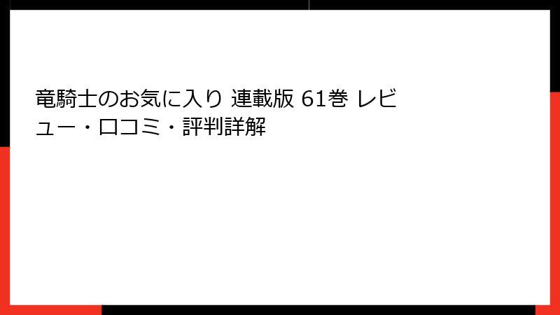 竜騎士のお気に入り 連載版 61巻 レビュー・口コミ・評判詳解