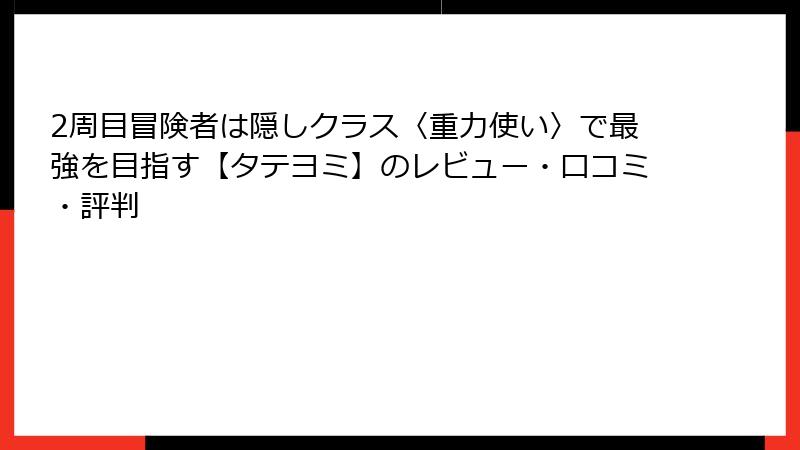 2周目冒険者は隠しクラス〈重力使い〉で最強を目指す【タテヨミ】のレビュー・口コミ・評判