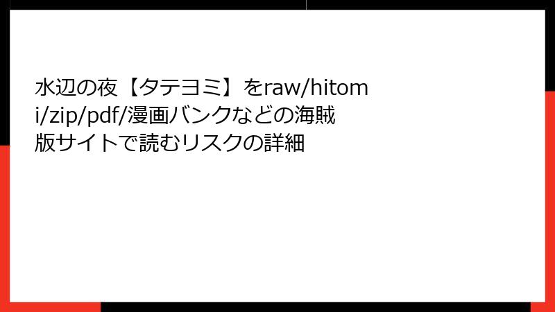 水辺の夜【タテヨミ】をraw/hitomi/zip/pdf/漫画バンクなどの海賊版サイトで読むリスクの詳細