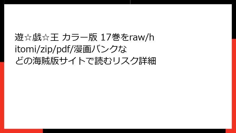 遊☆戯☆王 カラー版 17巻をraw/hitomi/zip/pdf/漫画バンクなどの海賊版サイトで読むリスク詳細