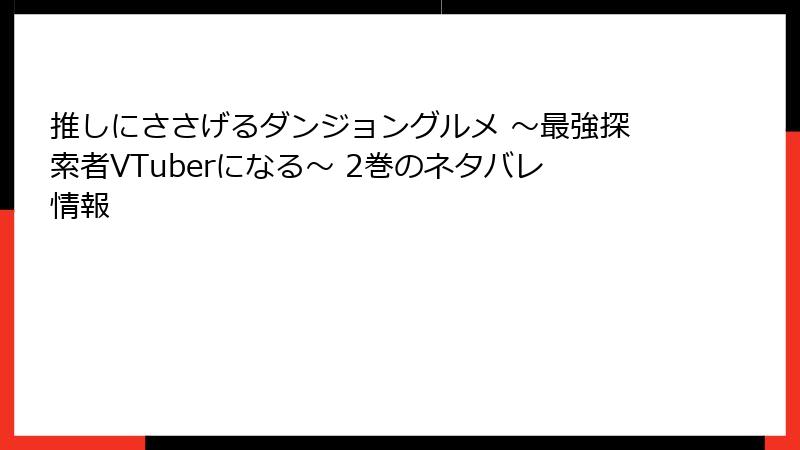 推しにささげるダンジョングルメ ～最強探索者VTuberになる～ 2巻のネタバレ情報
