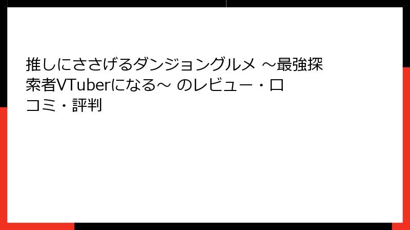 推しにささげるダンジョングルメ ～最強探索者VTuberになる～ のレビュー・口コミ・評判