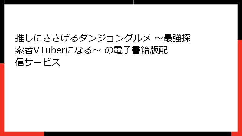 推しにささげるダンジョングルメ ～最強探索者VTuberになる～ の電子書籍版配信サービス