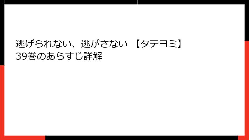 逃げられない、逃がさない 【タテヨミ】 39巻のあらすじ詳解