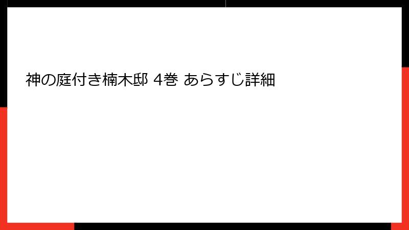 神の庭付き楠木邸 4巻 あらすじ詳細