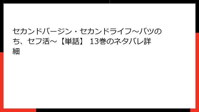 セカンドバージン・セカンドライフ～バツのち、セフ活～【単話】 13巻のネタバレ詳細