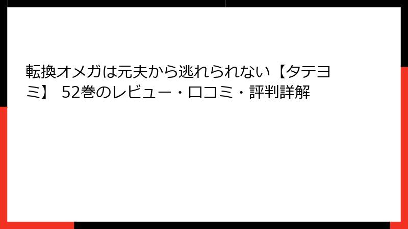 転換オメガは元夫から逃れられない【タテヨミ】 52巻のレビュー・口コミ・評判詳解