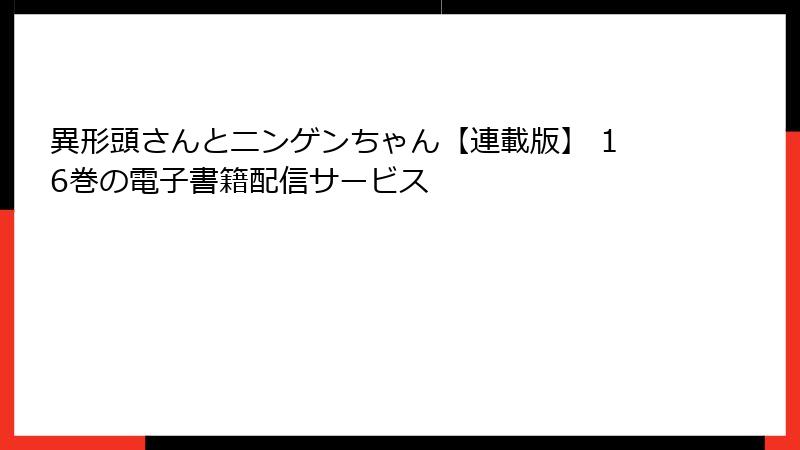 異形頭さんとニンゲンちゃん【連載版】 16巻の電子書籍配信サービス