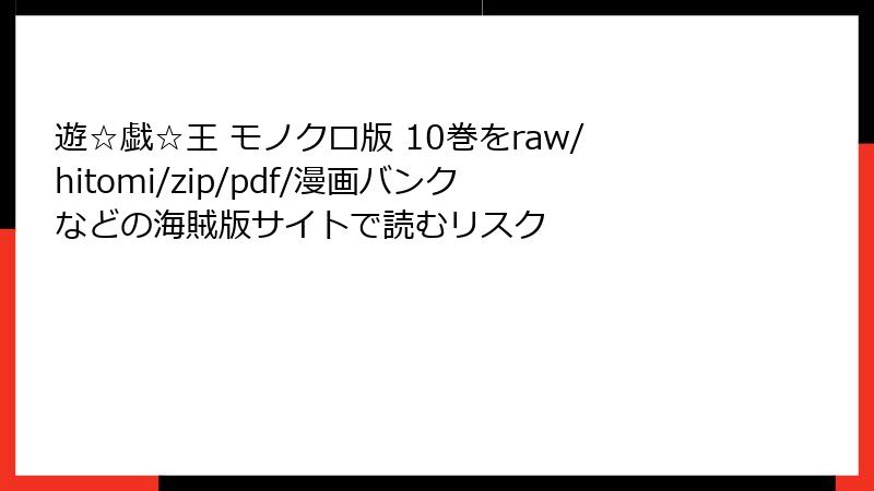 遊☆戯☆王 モノクロ版 10巻をraw/hitomi/zip/pdf/漫画バンクなどの海賊版サイトで読むリスク