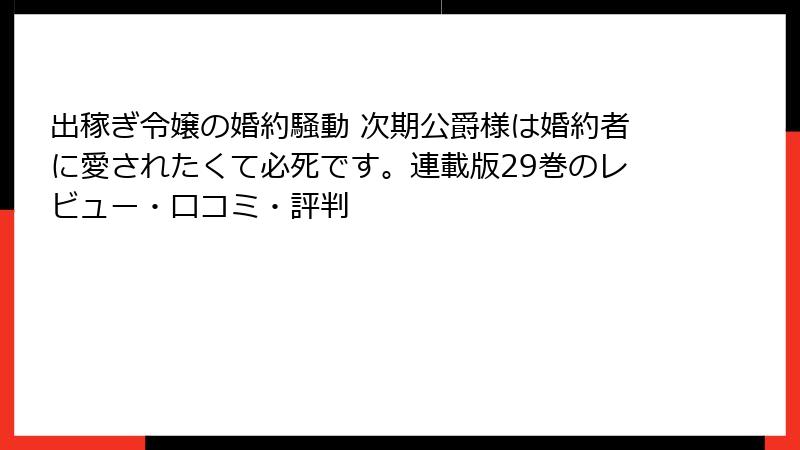 出稼ぎ令嬢の婚約騒動 次期公爵様は婚約者に愛されたくて必死です。連載版29巻のレビュー・口コミ・評判