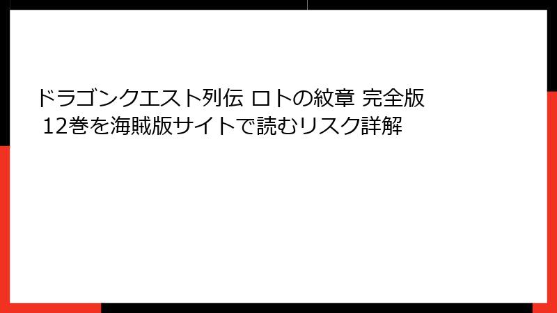 ドラゴンクエスト列伝 ロトの紋章 完全版 12巻を海賊版サイトで読むリスク詳解