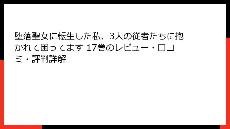 堕落聖女に転生した私、3人の従者たちに抱かれて困ってます 17巻のレビュー・口コミ・評判詳解