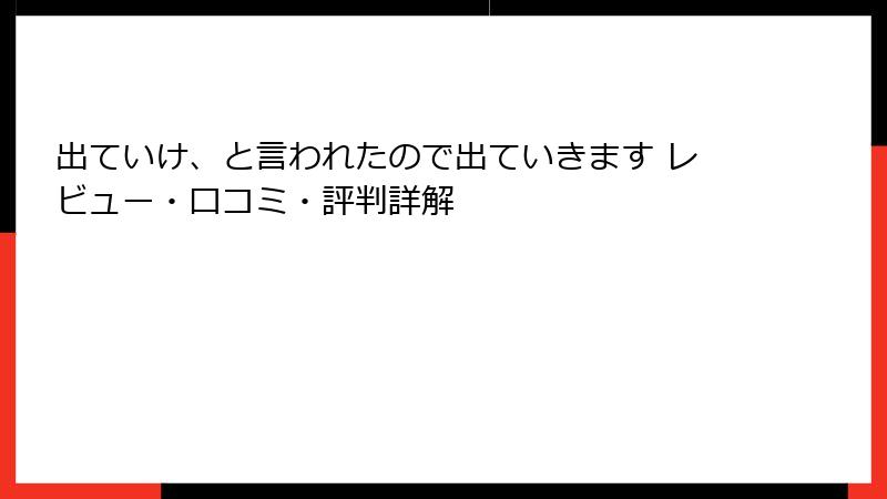 出ていけ、と言われたので出ていきます レビュー・口コミ・評判詳解