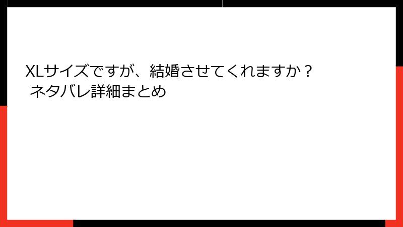 XLサイズですが、結婚させてくれますか？ ネタバレ詳細まとめ
