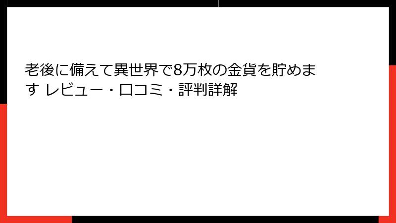 老後に備えて異世界で8万枚の金貨を貯めます レビュー・口コミ・評判詳解