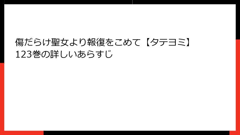 傷だらけ聖女より報復をこめて【タテヨミ】123巻の詳しいあらすじ