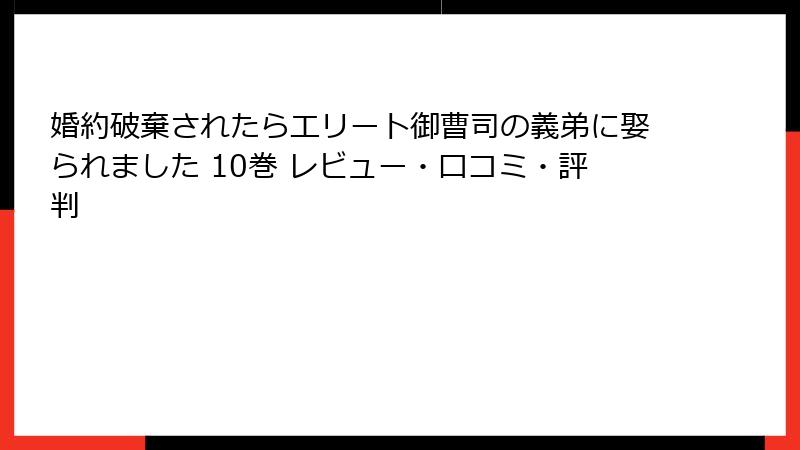 婚約破棄されたらエリート御曹司の義弟に娶られました 10巻 レビュー・口コミ・評判