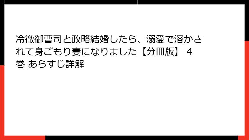 冷徹御曹司と政略結婚したら、溺愛で溶かされて身ごもり妻になりました【分冊版】 4巻 あらすじ詳解