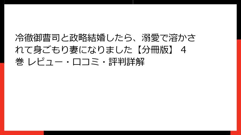 冷徹御曹司と政略結婚したら、溺愛で溶かされて身ごもり妻になりました【分冊版】 4巻 レビュー・口コミ・評判詳解