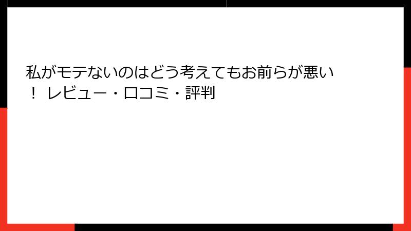 私がモテないのはどう考えてもお前らが悪い！ レビュー・口コミ・評判