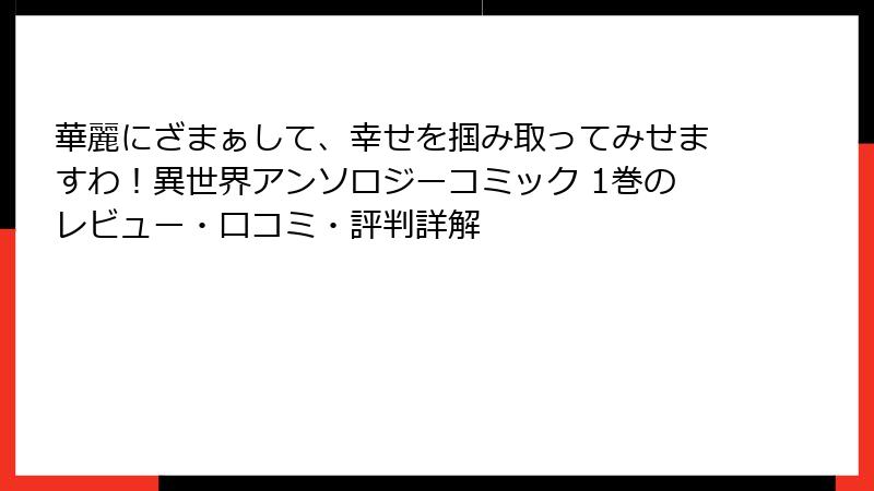 華麗にざまぁして、幸せを掴み取ってみせますわ！異世界アンソロジーコミック 1巻のレビュー・口コミ・評判詳解