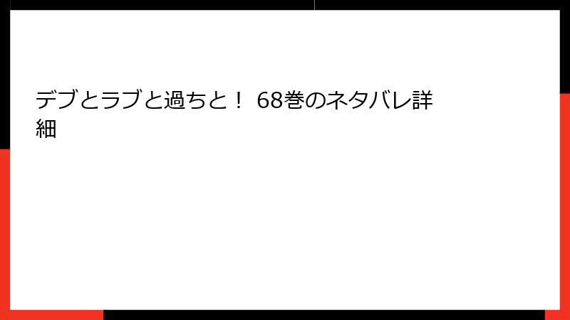 デブとラブと過ちと！ 68巻のネタバレ詳細