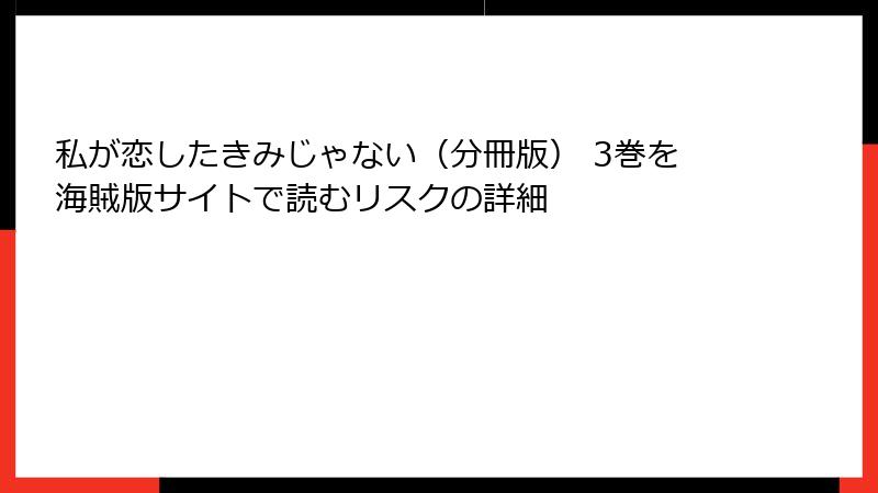 私が恋したきみじゃない（分冊版） 3巻を海賊版サイトで読むリスクの詳細