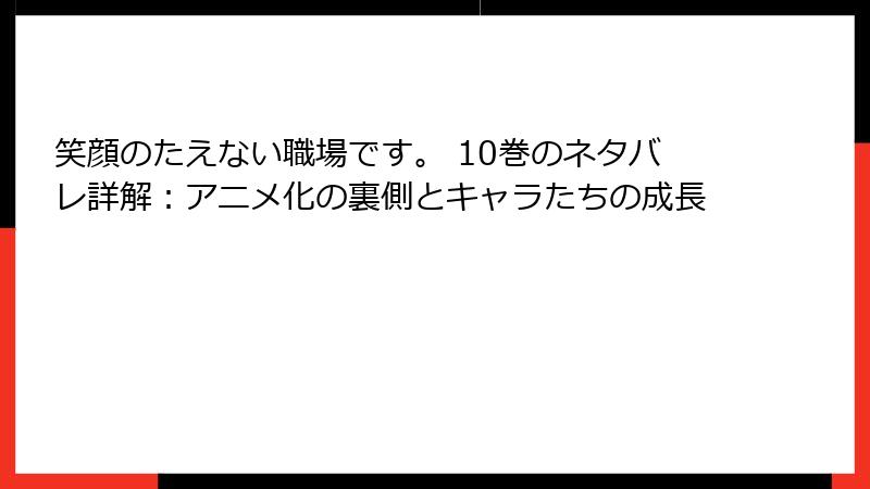 笑顔のたえない職場です。 10巻のネタバレ詳解：アニメ化の裏側とキャラたちの成長