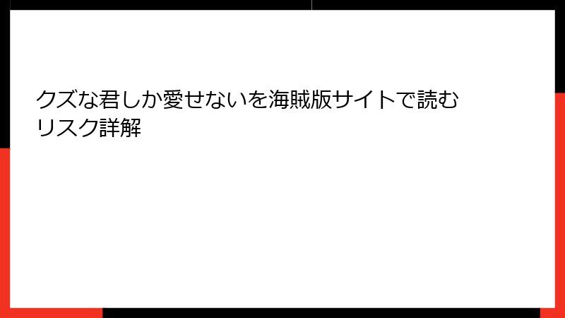 クズな君しか愛せないを海賊版サイトで読むリスク詳解
