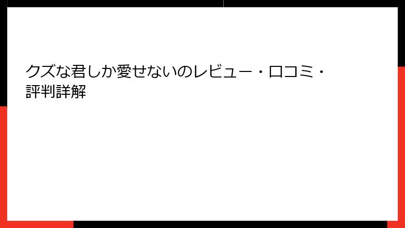 クズな君しか愛せないのレビュー・口コミ・評判詳解