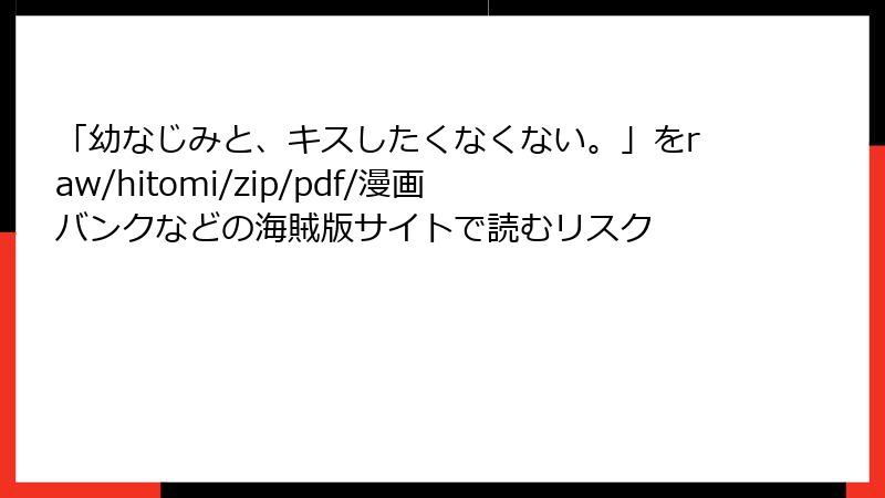 「幼なじみと、キスしたくなくない。」をraw/hitomi/zip/pdf/漫画バンクなどの海賊版サイトで読むリスク