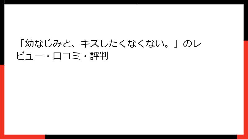 「幼なじみと、キスしたくなくない。」のレビュー・口コミ・評判
