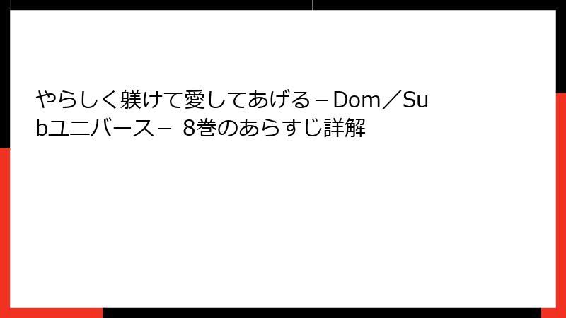 やらしく躾けて愛してあげる－Dom／Subユニバース－ 8巻のあらすじ詳解