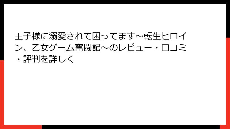 王子様に溺愛されて困ってます～転生ヒロイン、乙女ゲーム奮闘記～のレビュー・口コミ・評判を詳しく