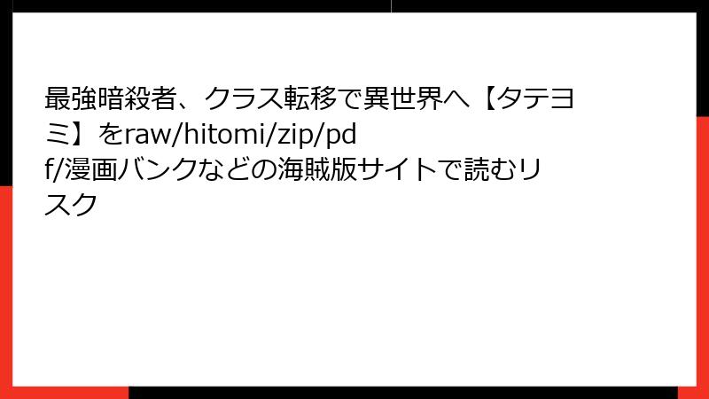 最強暗殺者、クラス転移で異世界へ【タテヨミ】をraw/hitomi/zip/pdf/漫画バンクなどの海賊版サイトで読むリスク