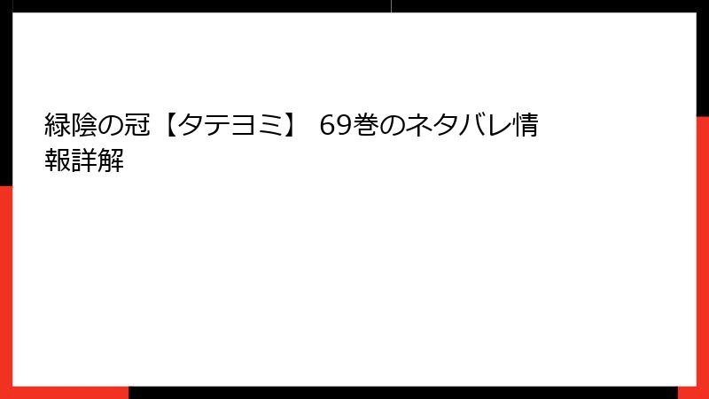 緑陰の冠【タテヨミ】 69巻のネタバレ情報詳解